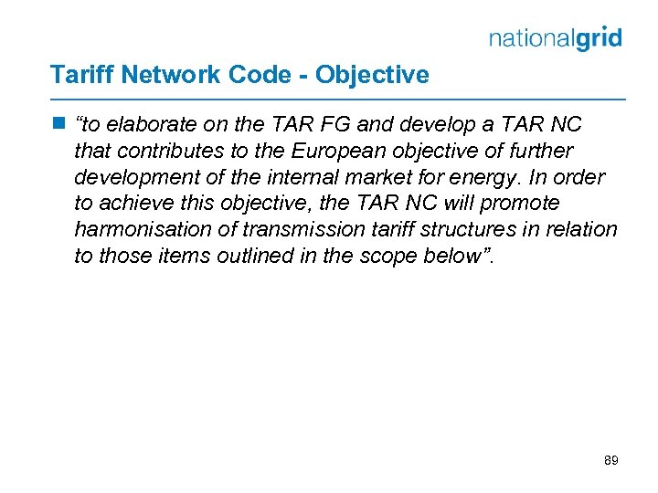 Tariff Network Code - Objective ¾ “to elaborate on the TAR FG and develop