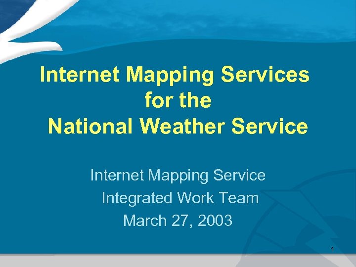 Internet Mapping Services for the National Weather Service Internet Mapping Service Integrated Work Team