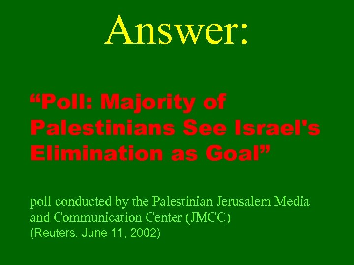 Answer: “Poll: Majority of Palestinians See Israel's Elimination as Goal” poll conducted by the