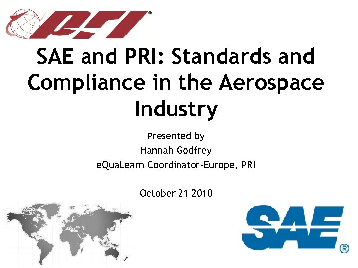 SAE and PRI: Standards and Compliance in the Aerospace Industry Presented by Hannah Godfrey
