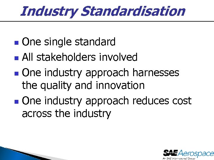 Industry Standardisation One single standard n All stakeholders involved n One industry approach harnesses