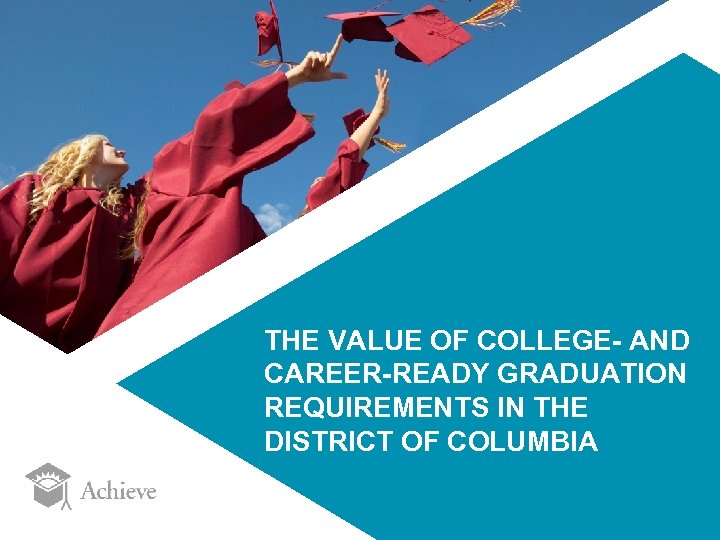 THE VALUE OF COLLEGE- AND CAREER-READY GRADUATION REQUIREMENTS IN THE DISTRICT OF COLUMBIA 