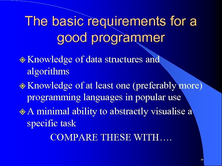 The basic requirements for a good programmer ² Knowledge of data structures and algorithms