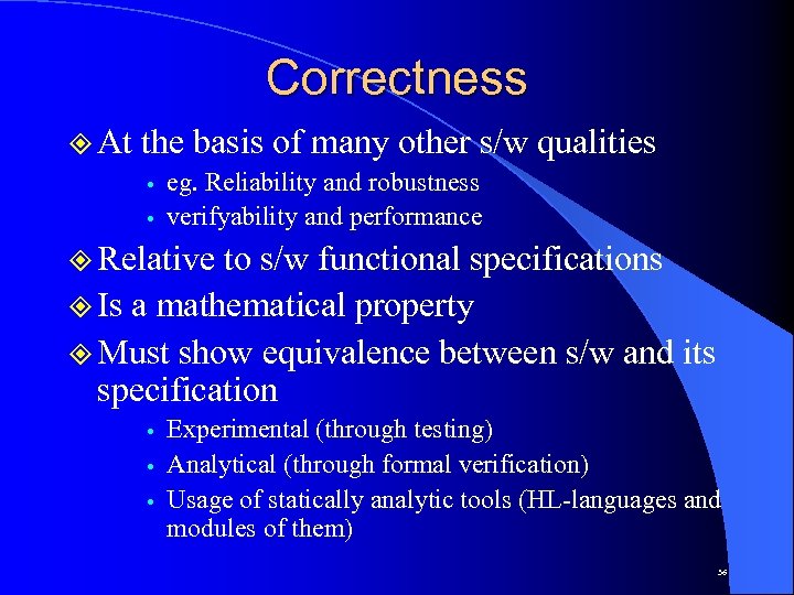 Correctness ² At the basis of many other s/w qualities eg. Reliability and robustness