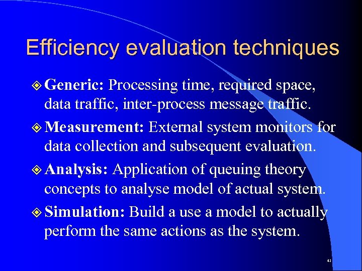 Efficiency evaluation techniques ² Generic: Processing time, required space, data traffic, inter-process message traffic.