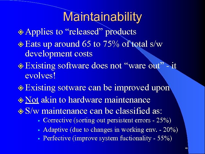 Maintainability ² Applies to “released” products ² Eats up around 65 to 75% of