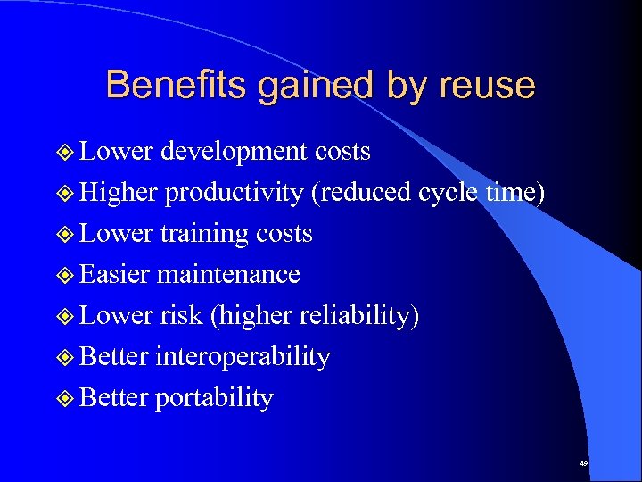 Benefits gained by reuse ² Lower development costs ² Higher productivity (reduced cycle time)