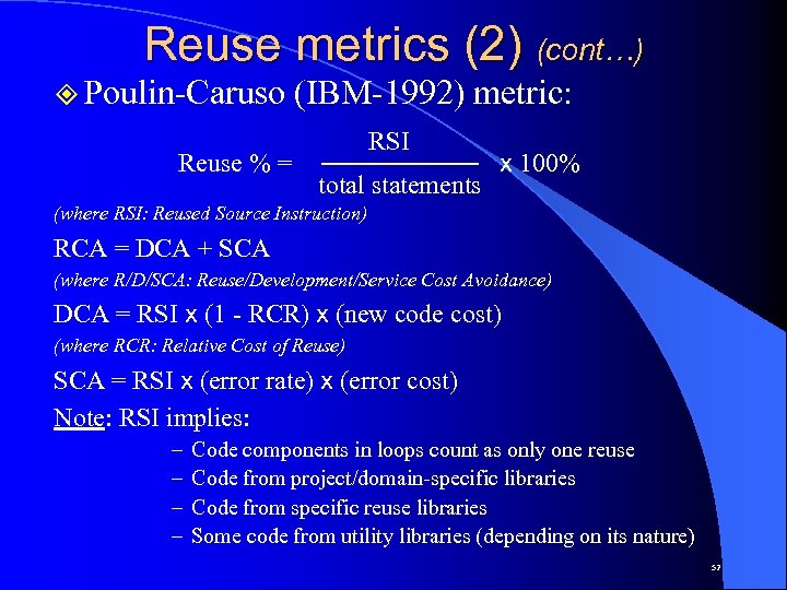 Reuse metrics (2) (cont…) ² Poulin-Caruso Reuse % = (IBM-1992) metric: RSI total statements