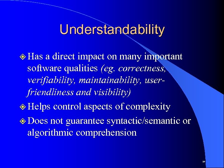 Understandability ² Has a direct impact on many important software qualities (eg. correctness, verifiability,