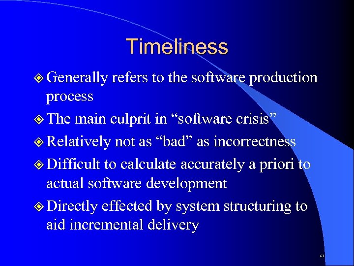 Timeliness ² Generally refers to the software production process ² The main culprit in