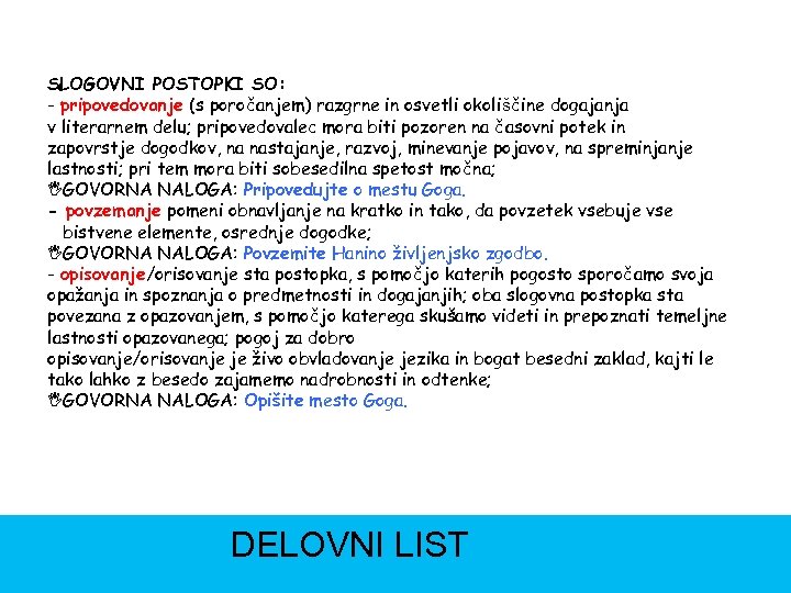 SLOGOVNI POSTOPKI SO: - pripovedovanje (s poročanjem) razgrne in osvetli okoliščine dogajanja v literarnem