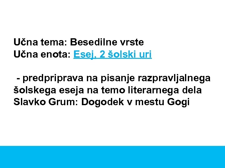 Učna tema: Besedilne vrste Učna enota: Esej, 2 šolski uri - predpriprava na pisanje