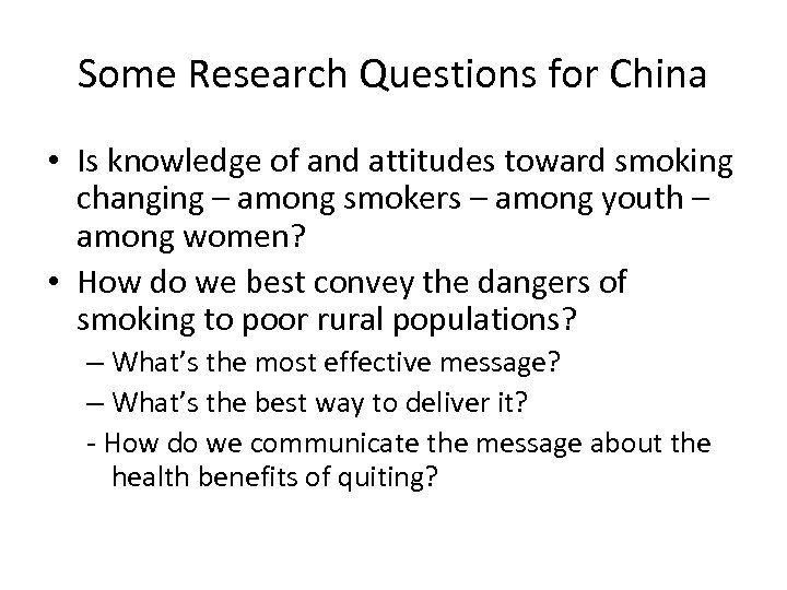 Some Research Questions for China • Is knowledge of and attitudes toward smoking changing