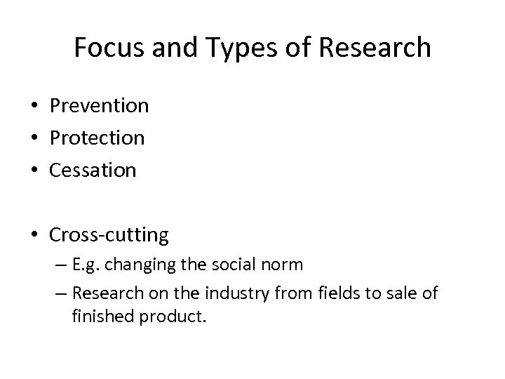 Focus and Types of Research • Prevention • Protection • Cessation • Cross-cutting –