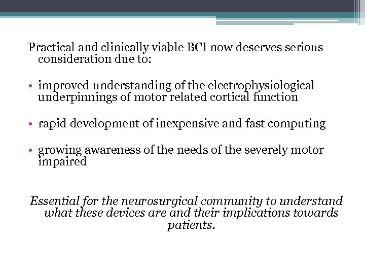 Practical and clinically viable BCI now deserves serious consideration due to: • improved understanding