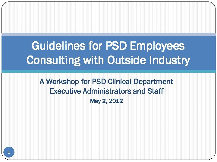 Guidelines for PSD Employees Consulting with Outside Industry A Workshop for PSD Clinical Department