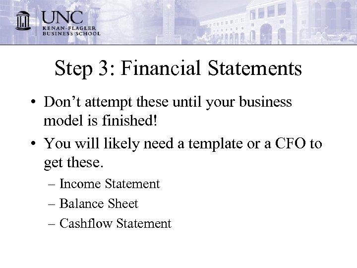 Step 3: Financial Statements • Don’t attempt these until your business model is finished!