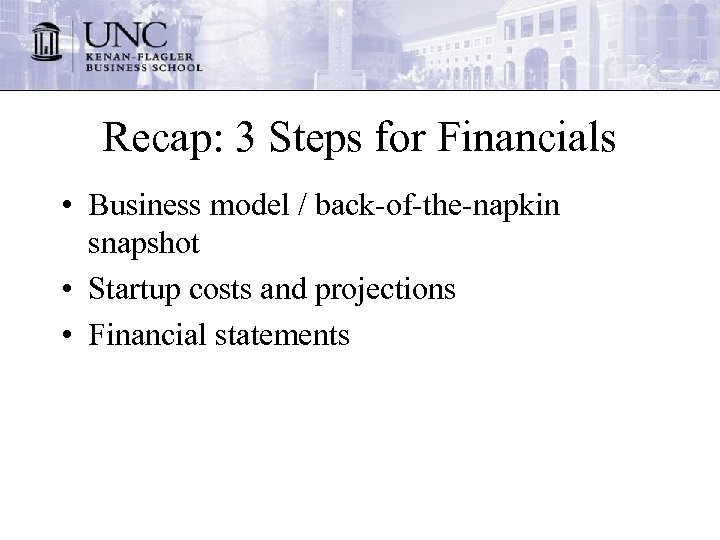 Recap: 3 Steps for Financials • Business model / back-of-the-napkin snapshot • Startup costs