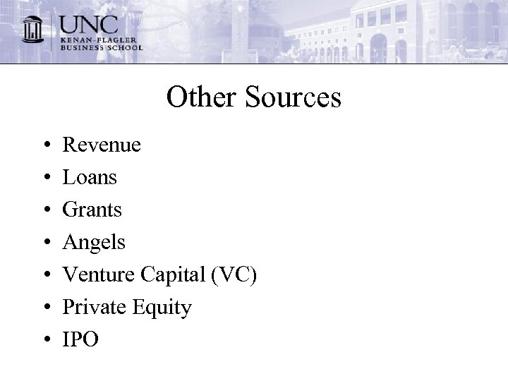 Other Sources • • Revenue Loans Grants Angels Venture Capital (VC) Private Equity IPO