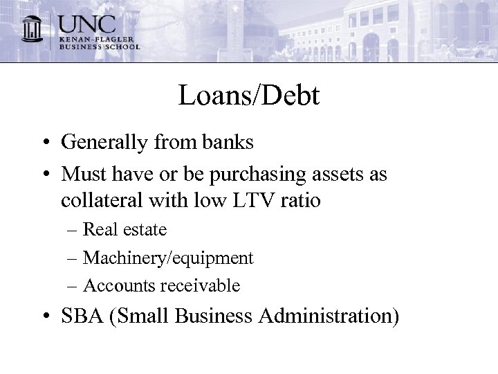 Loans/Debt • Generally from banks • Must have or be purchasing assets as collateral