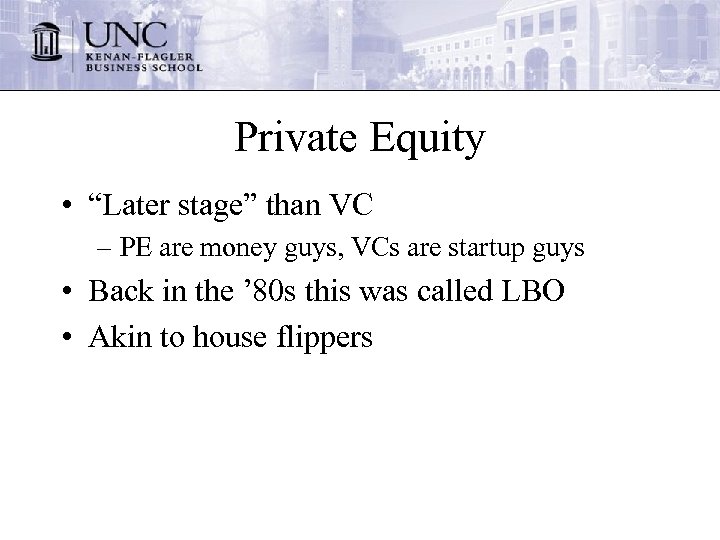 Private Equity • “Later stage” than VC – PE are money guys, VCs are