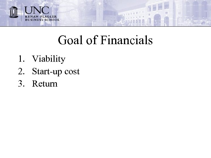 Goal of Financials 1. Viability 2. Start-up cost 3. Return 