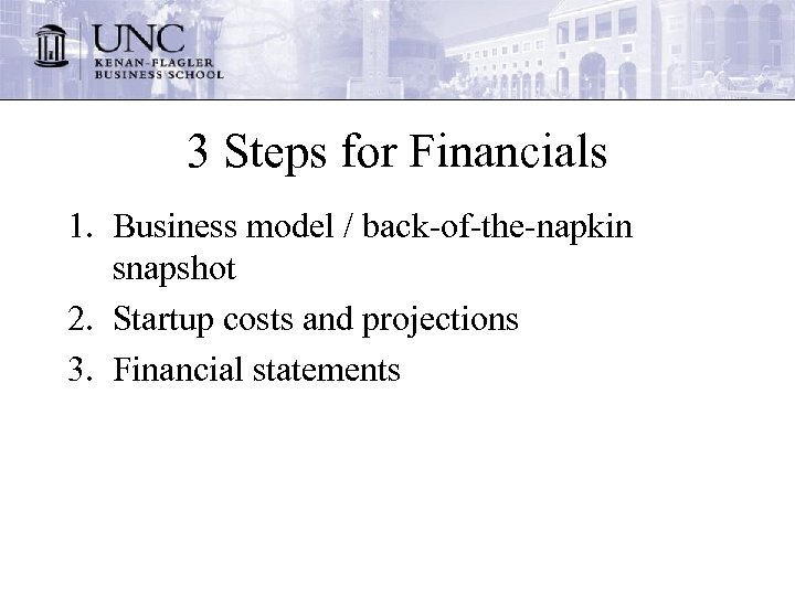 3 Steps for Financials 1. Business model / back-of-the-napkin snapshot 2. Startup costs and