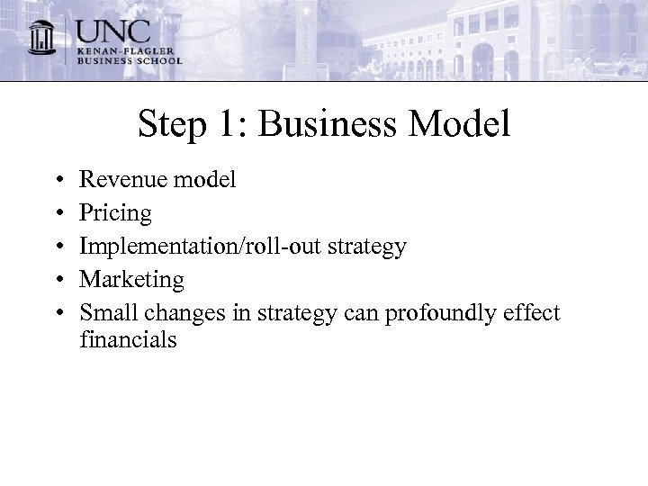 Step 1: Business Model • • • Revenue model Pricing Implementation/roll-out strategy Marketing Small