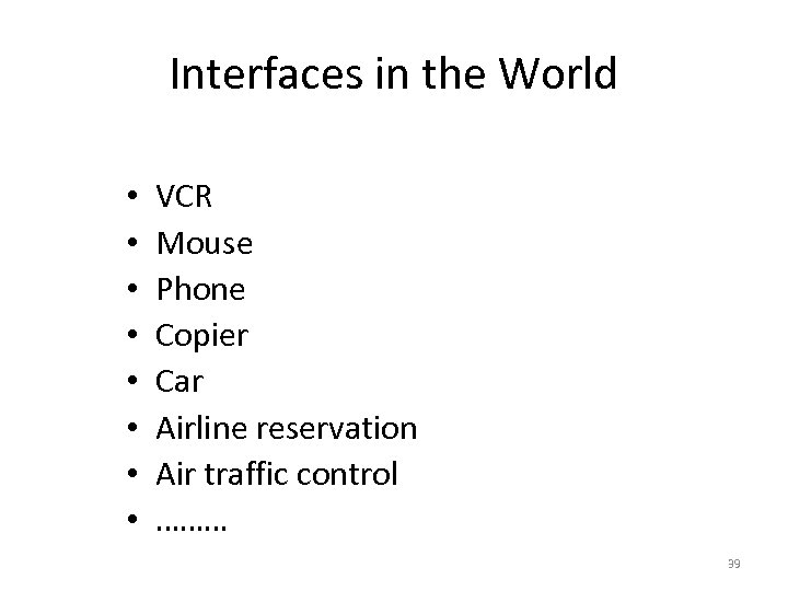 Interfaces in the World • • VCR Mouse Phone Copier Car Airline reservation Air