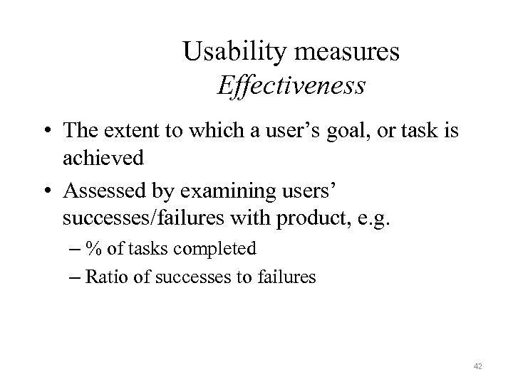 Usability measures Effectiveness • The extent to which a user’s goal, or task is