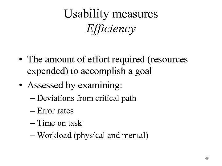 Usability measures Efficiency • The amount of effort required (resources expended) to accomplish a