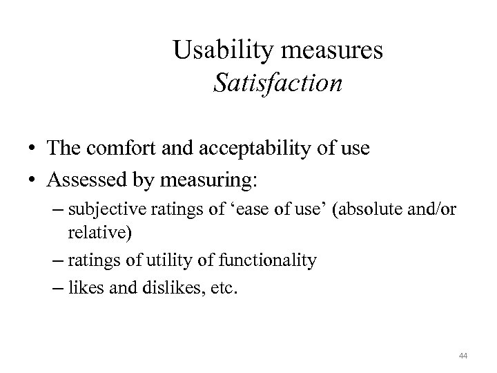 Usability measures Satisfaction • The comfort and acceptability of use • Assessed by measuring: