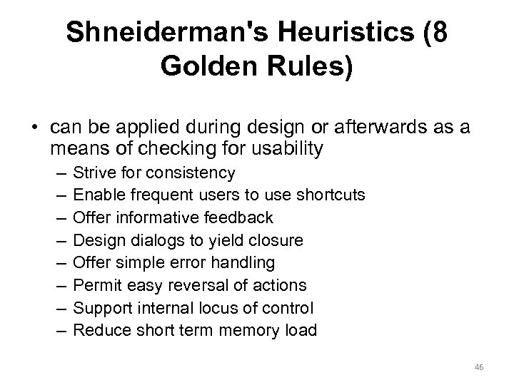 Shneiderman's Heuristics (8 Golden Rules) • can be applied during design or afterwards as