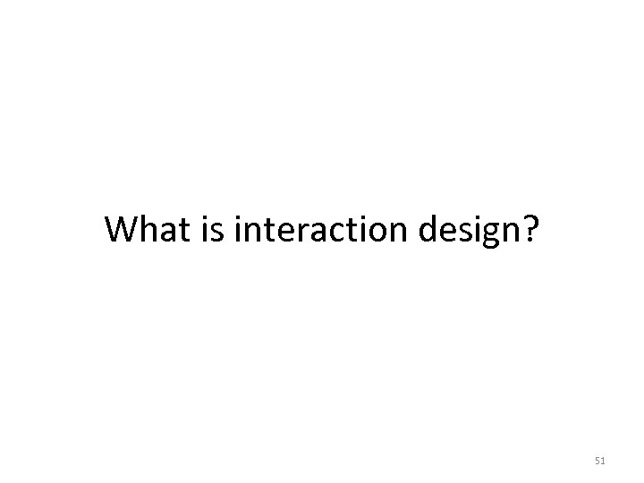 What is interaction design? 51 