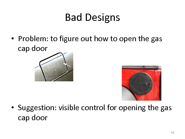 Bad Designs • Problem: to figure out how to open the gas cap door