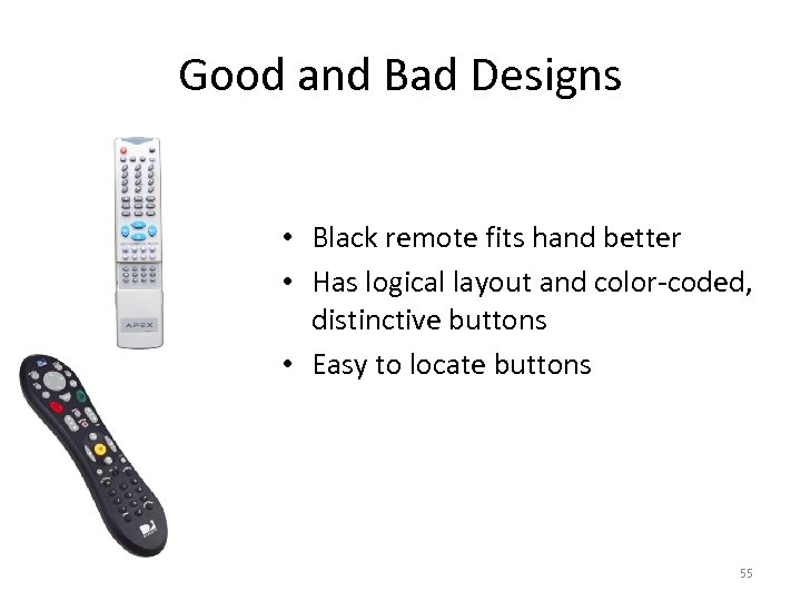 Good and Bad Designs • Black remote fits hand better • Has logical layout