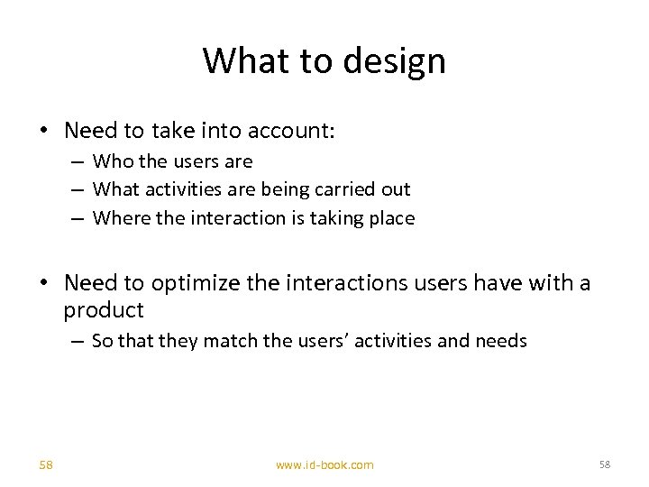 What to design • Need to take into account: – Who the users are