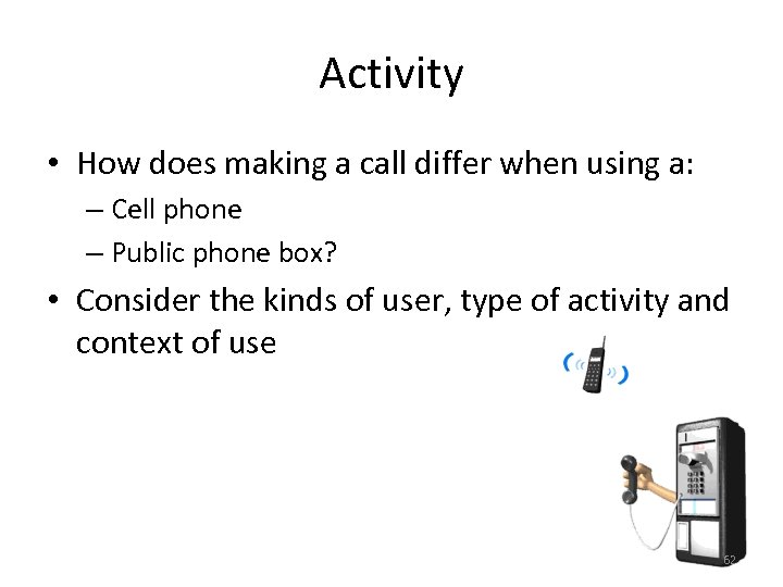 Activity • How does making a call differ when using a: – Cell phone