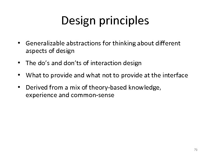 Design principles • Generalizable abstractions for thinking about different aspects of design • The