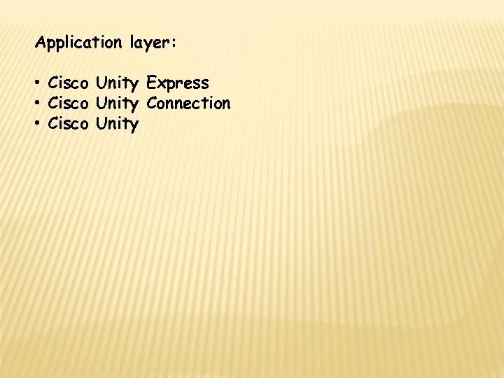 Application layer: • Cisco Unity Express • Cisco Unity Connection • Cisco Unity 