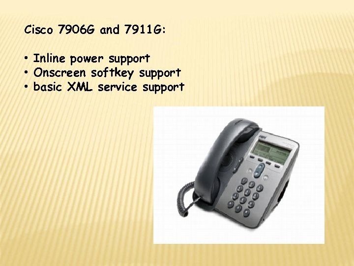 Cisco 7906 G and 7911 G: • Inline power support • Onscreen softkey support
