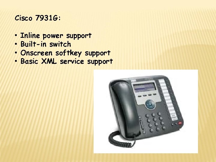 Cisco 7931 G: • • Inline power support Built-in switch Onscreen softkey support Basic