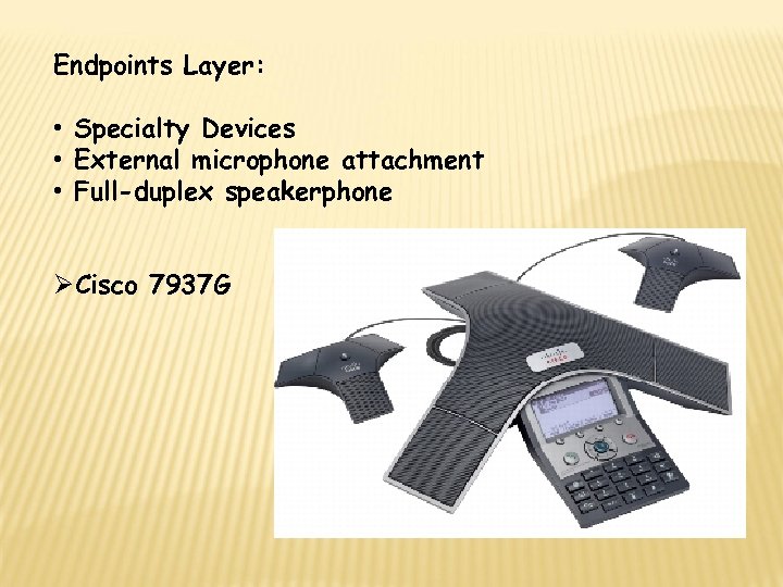 Endpoints Layer: • Specialty Devices • External microphone attachment • Full-duplex speakerphone ØCisco 7937