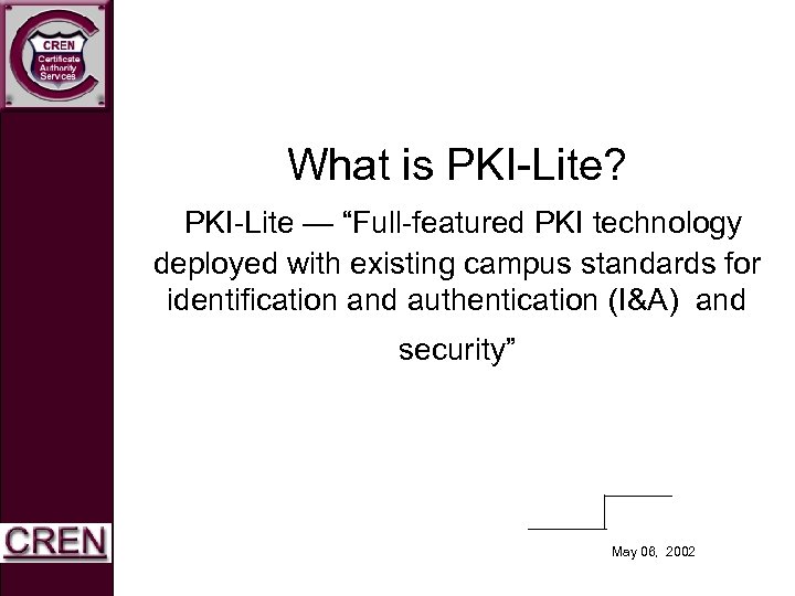 What is PKI-Lite? PKI-Lite — “Full-featured PKI technology deployed with existing campus standards for