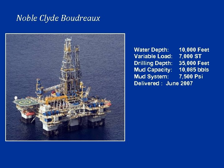 Noble Clyde Boudreaux Water Depth: 10, 000 Feet Variable Load: 7, 000 ST Drilling