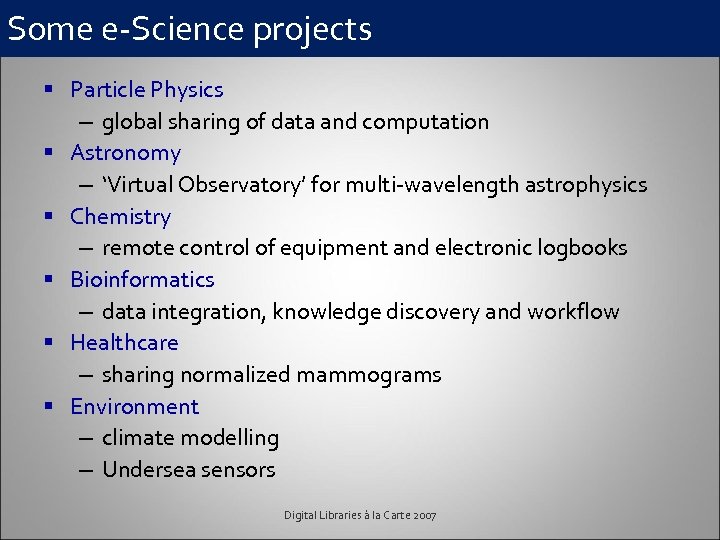 Some e-Science projects § Particle Physics – global sharing of data and computation §