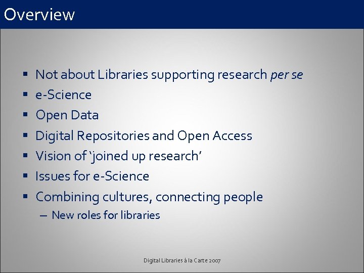 Overview § § § § Not about Libraries supporting research per se e-Science Open