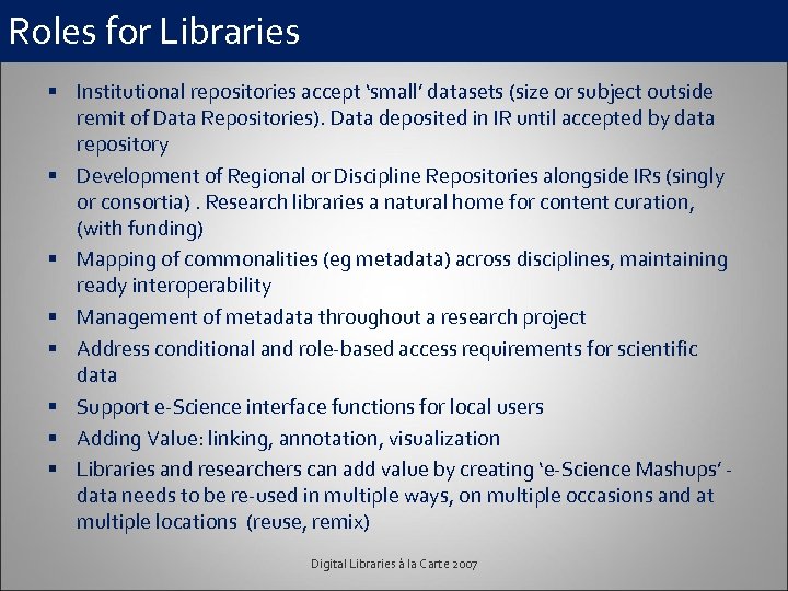 Roles for Libraries § Institutional repositories accept ‘small’ datasets (size or subject outside remit