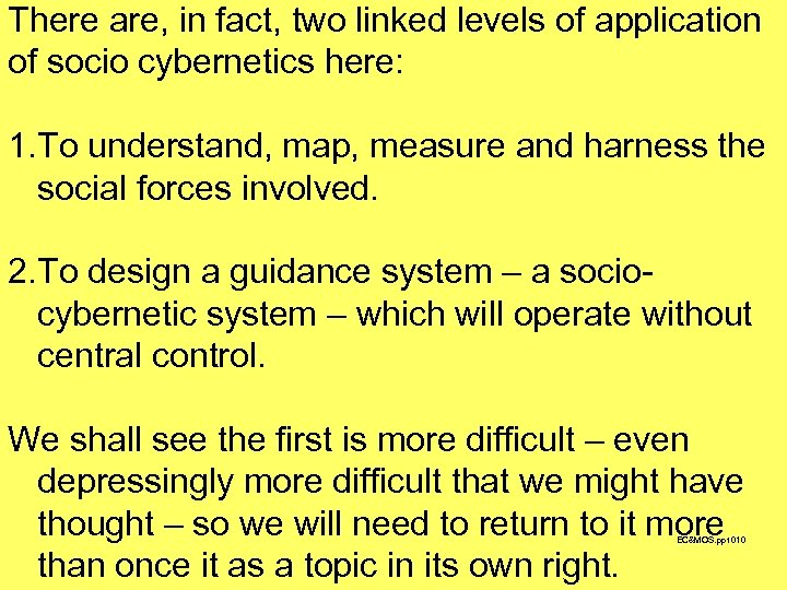 There are, in fact, two linked levels of application of socio cybernetics here: 1.