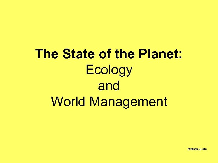 The State of the Planet: Ecology and World Management EC&MOS. ppt 010 